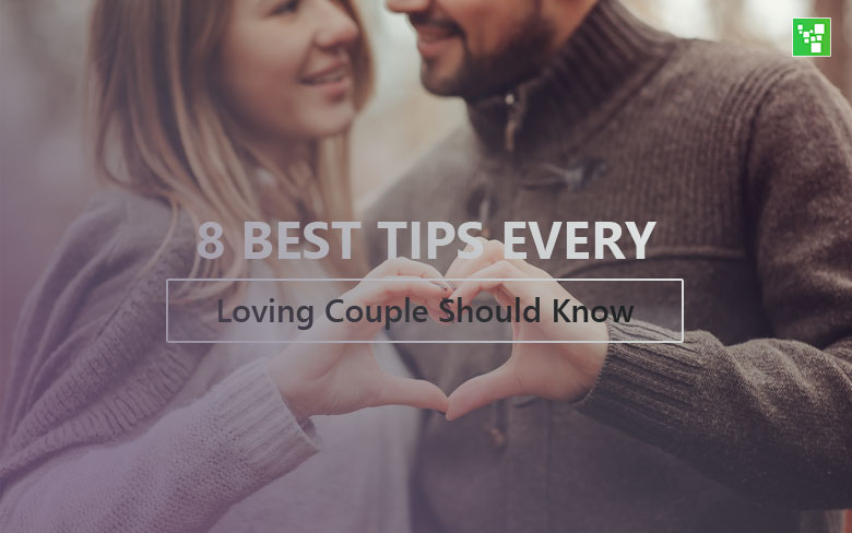 8 Best Tips Every Loving Couple Should Know