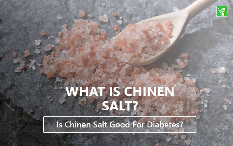 What Is Chinen Salt? Is Chinen Salt Good For Diabetes? What Is Chinen Salt? Is Chinen Salt Good For Diabetes?